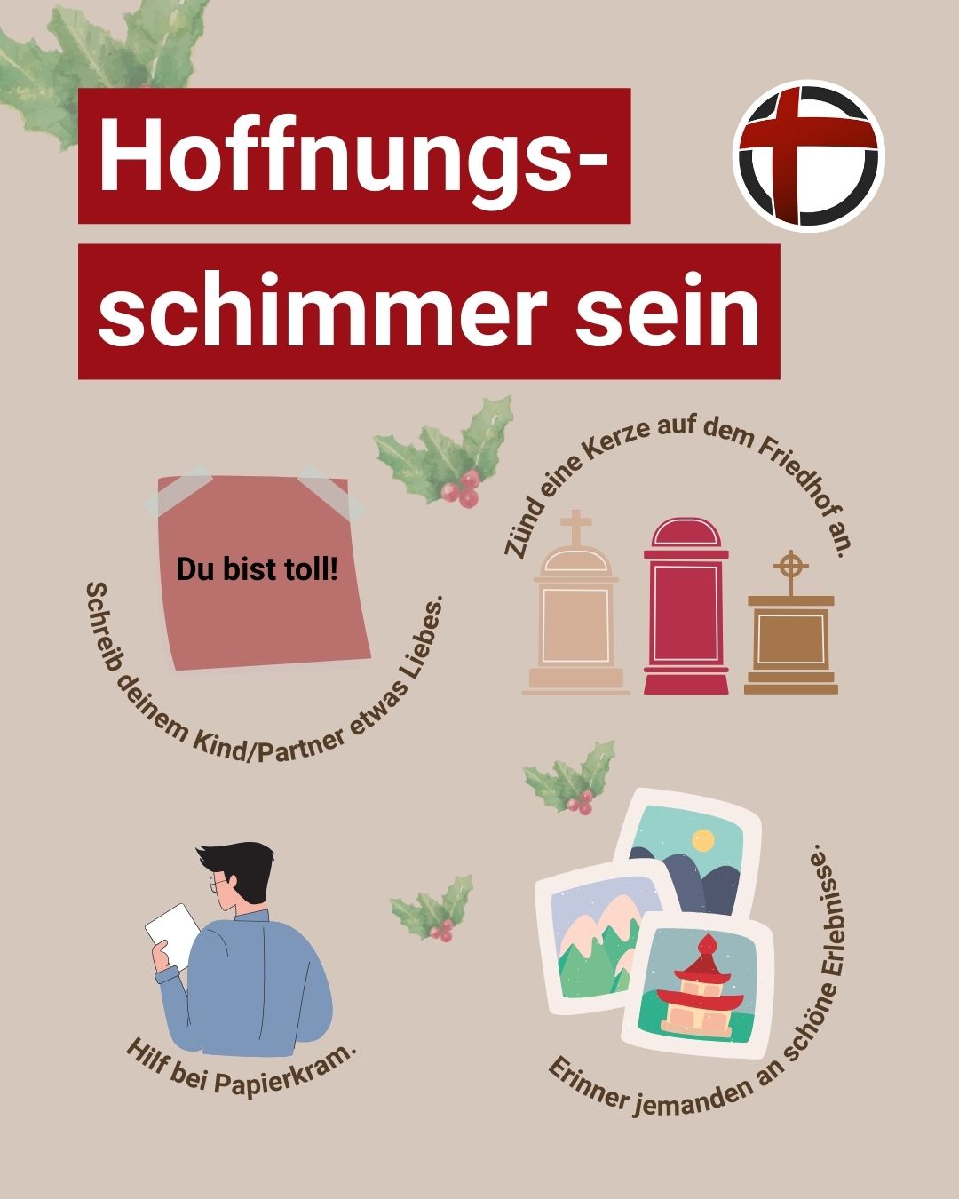 Hoffnungsschimmer sein: Schreib deinem Kind/Partner etwas Liebes. Zünd eine Kerze auf dem Friedhof an. Hilf beim Papierkram. Erinner jemanden an schöne Erlebnisse.