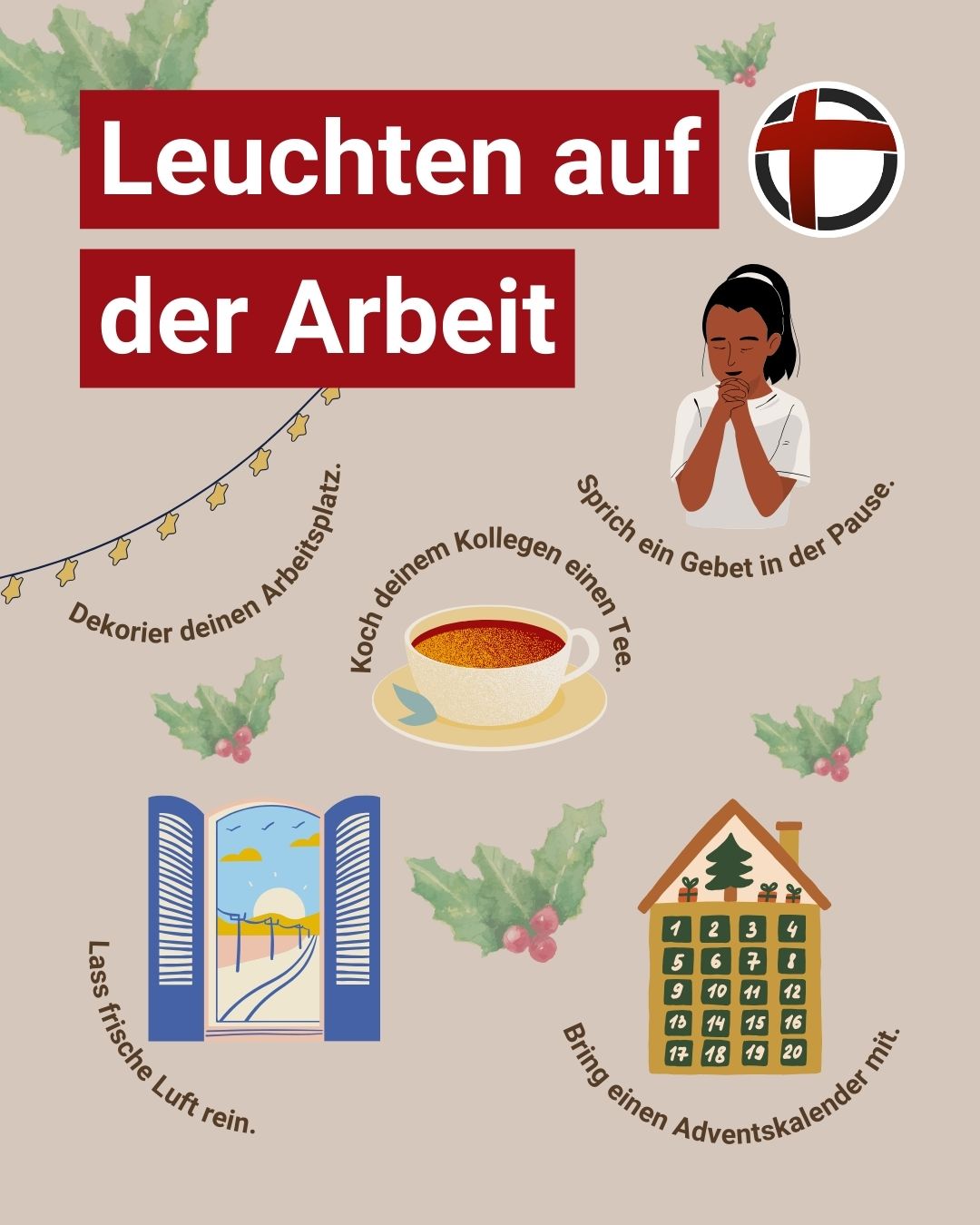 Leuchten auf der Arbeit: Dekorier deinen Arbeitsplatz. Koch deinem Kollegen einen Tee. Sprich ein Gebet in der Pause. Lass frische Luft rein. Bring einen Adventskalender mit.